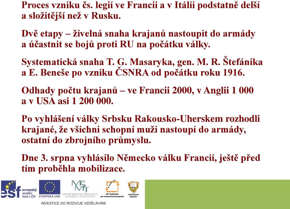 Beneše po vzniku ČSNRA od počátku roku 1916. Odhady počtu krajanů ve Francii 2000, v Anglii 1 000 a v USA asi 1 200 000.