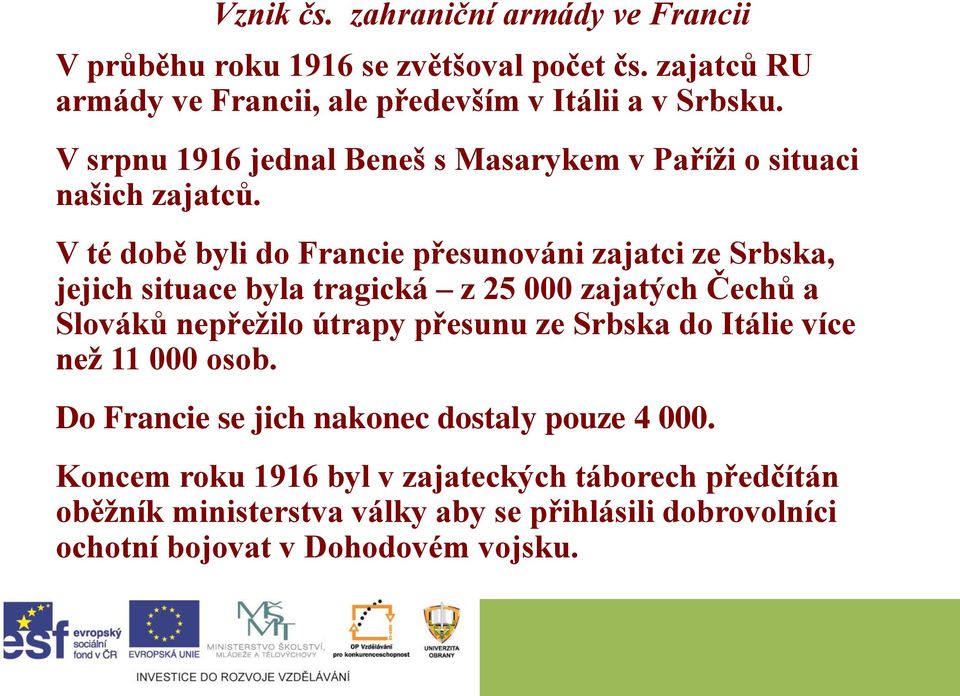 V té době byli do Francie přesunováni zajatci ze Srbska, jejich situace byla tragická z 25 000 zajatých Čechů a Slováků nepřežilo útrapy přesunu ze
