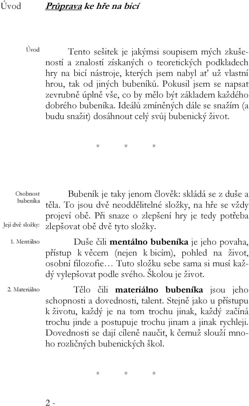 * * * Osobnost bubeníka Její dvě složky: 1. Mentálno 2. Materiálno Bubeník je taky jenom člověk: skládá se z duše a těla. To jsou dvě neoddělitelné složky, na hře se vždy projeví obě.