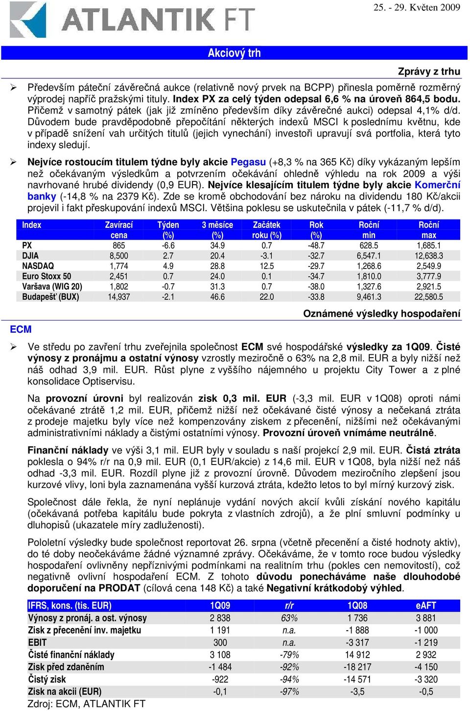 Dvodem bude pravdpodobn pepoítání nkterých index MSCI k poslednímu kvtnu, kde v pípad snížení vah uritých titul (jejich vynechání) investoi upravují svá portfolia, která tyto indexy sledují.