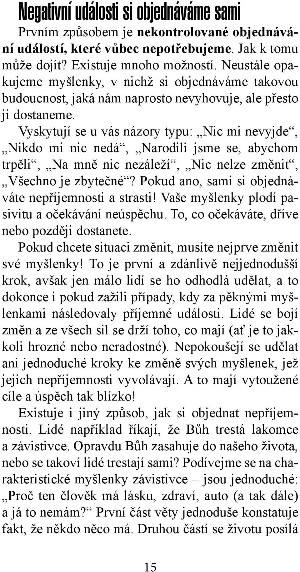 Vyskytují se u vás názory typu: Nic mi nevyjde, Nikdo mi nic nedá, Narodili jsme se, abychom trpěli, Na mně nic nezáleží, Nic nelze změnit, Všechno je zbytečné?