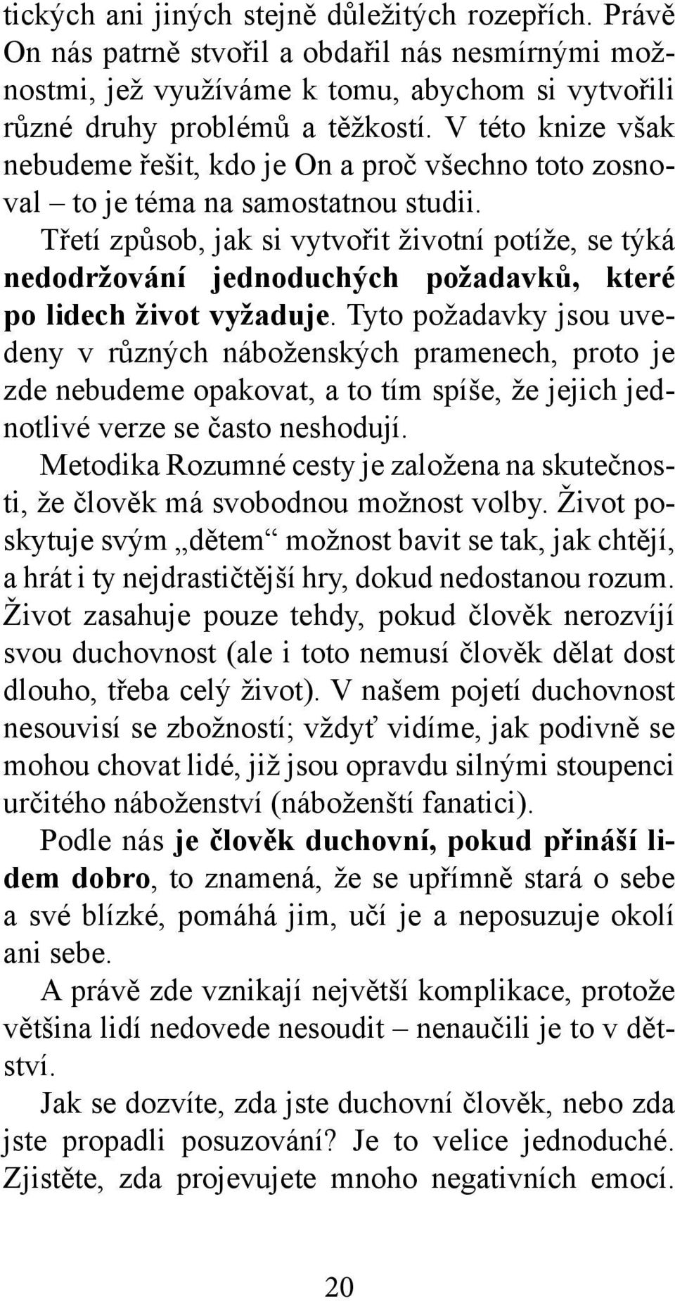 Třetí způsob, jak si vytvořit životní potíže, se týká nedodržování jednoduchých požadavků, které po lidech život vyžaduje.