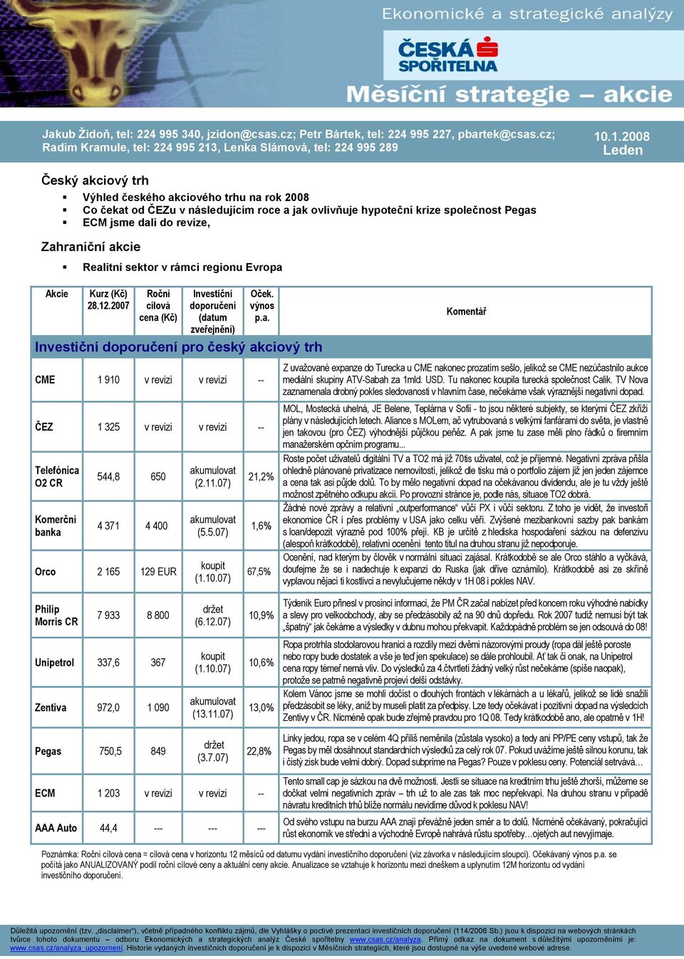 .1.2008 Leden Český akciový trh Výhled českého akciového trhu na rok 2008 Co čekat od ČEZu v následujícím roce a jak ovlivňuje hypoteční krize společnost Pegas ECM jsme dali do revize, Zahraniční