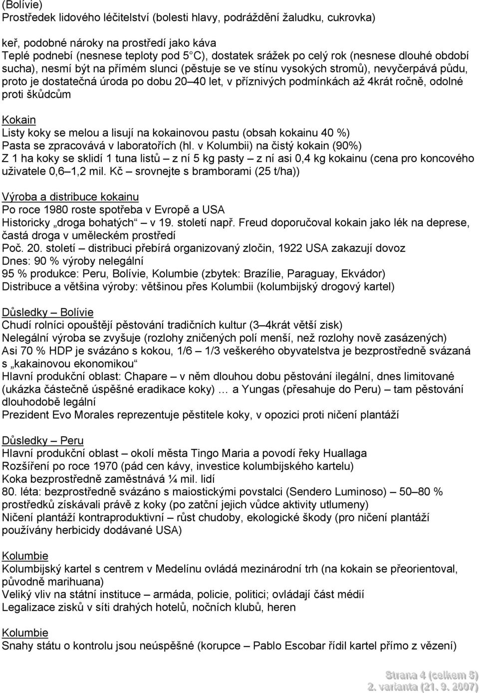 odolné proti škůdcům Kokain Listy koky se melou a lisují na kokainovou pastu (obsah kokainu 40 %) Pasta se zpracovává v laboratořích (hl.