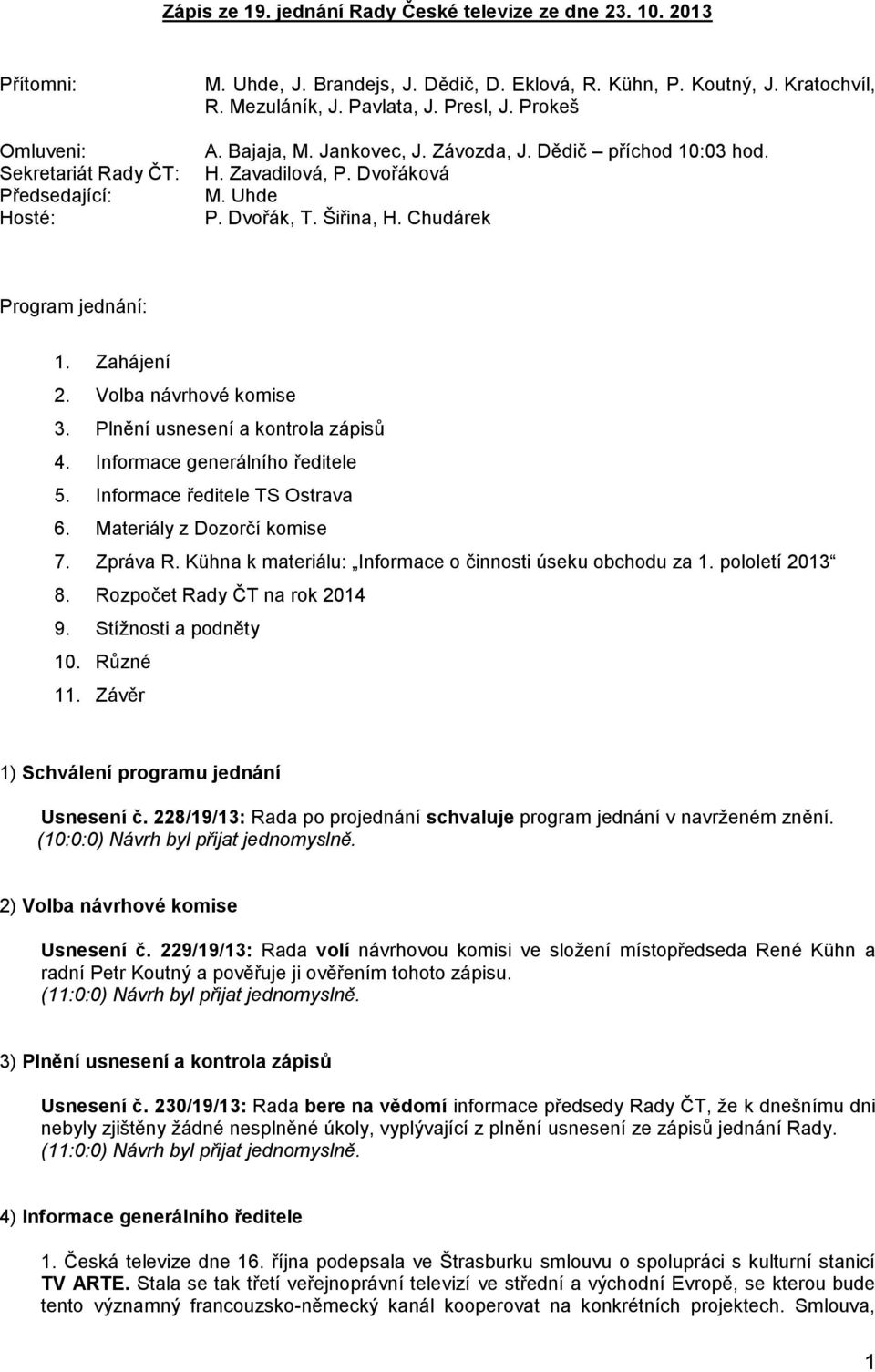 Chudárek Program jednání: 1. Zahájení 2. Volba návrhové komise 3. Plnění usnesení a kontrola zápisů 4. Informace generálního ředitele 5. Informace ředitele TS Ostrava 6. Materiály z Dozorčí komise 7.