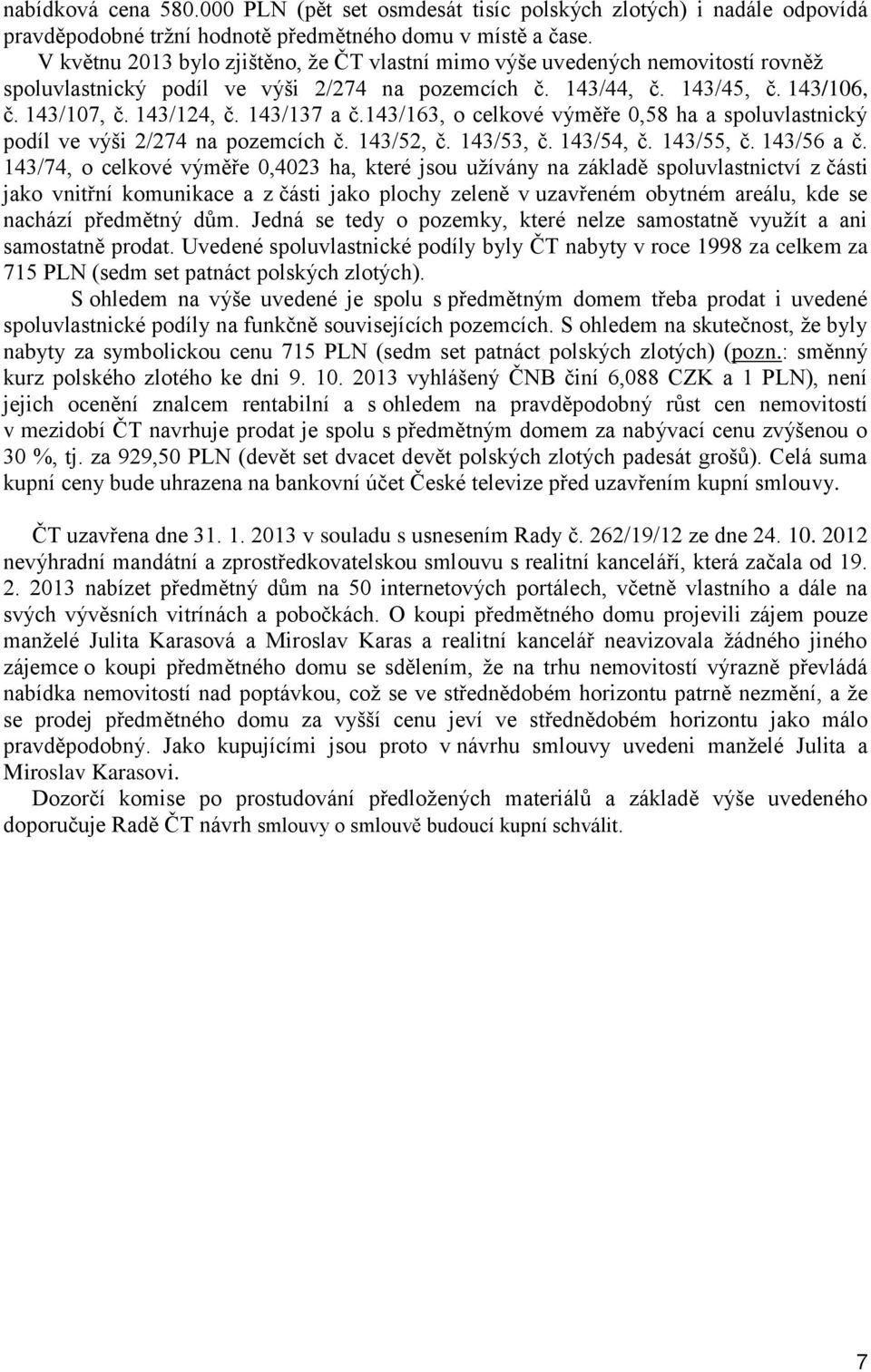 143/137 a č.143/163, o celkové výměře 0,58 ha a spoluvlastnický podíl ve výši 2/274 na pozemcích č. 143/52, č. 143/53, č. 143/54, č. 143/55, č. 143/56 a č.