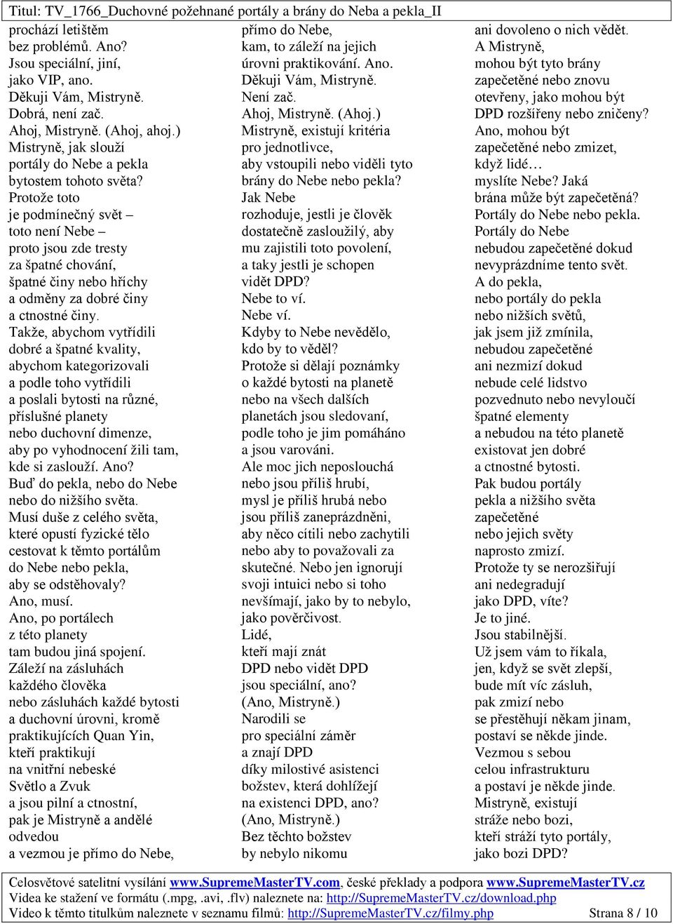 ) Mistryně, existují kritéria Mistryně, jak slouží pro jednotlivce, portály do Nebe a pekla aby vstoupili nebo viděli tyto bytostem tohoto světa? brány do Nebe nebo pekla?