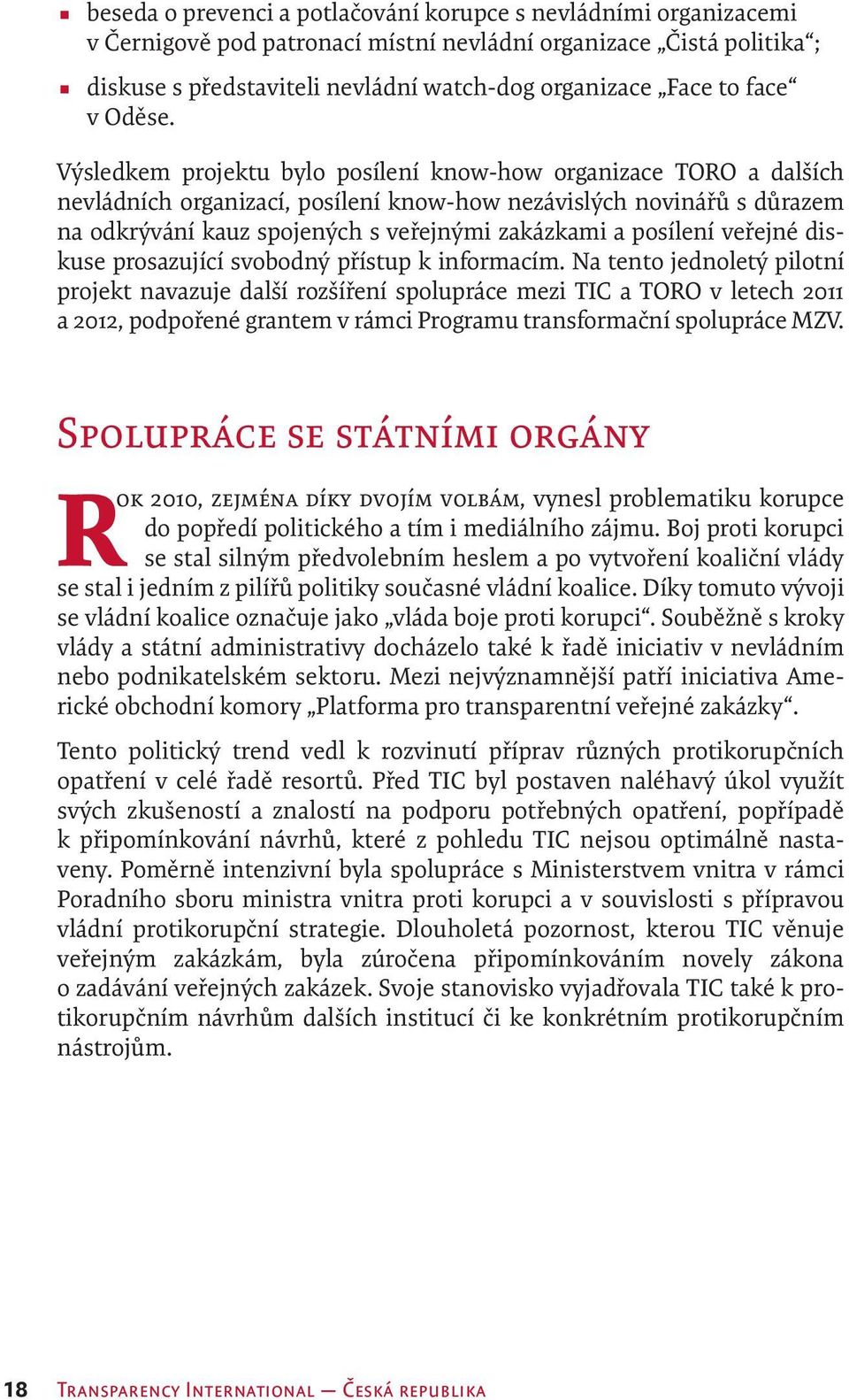 Výsledkem projektu bylo posílení know-how organizace TORO a dalších nevládních organizací, posílení know-how nezávislých novinářů s důrazem na odkrývání kauz spojených s veřejnými zakázkami a