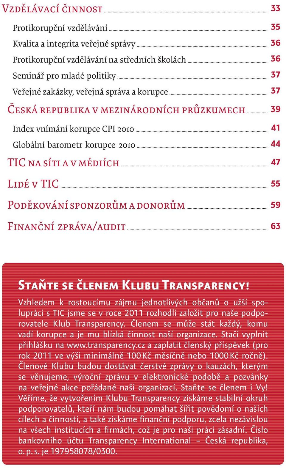 .. 47 LIDÉ V TIC... 55 PODĚKOVÁNÍ SPONZORŮM A DONORŮM... 59 FINANČNÍ ZPRÁVA/AUDIT... 63 Staňte se členem Klubu Transparency!