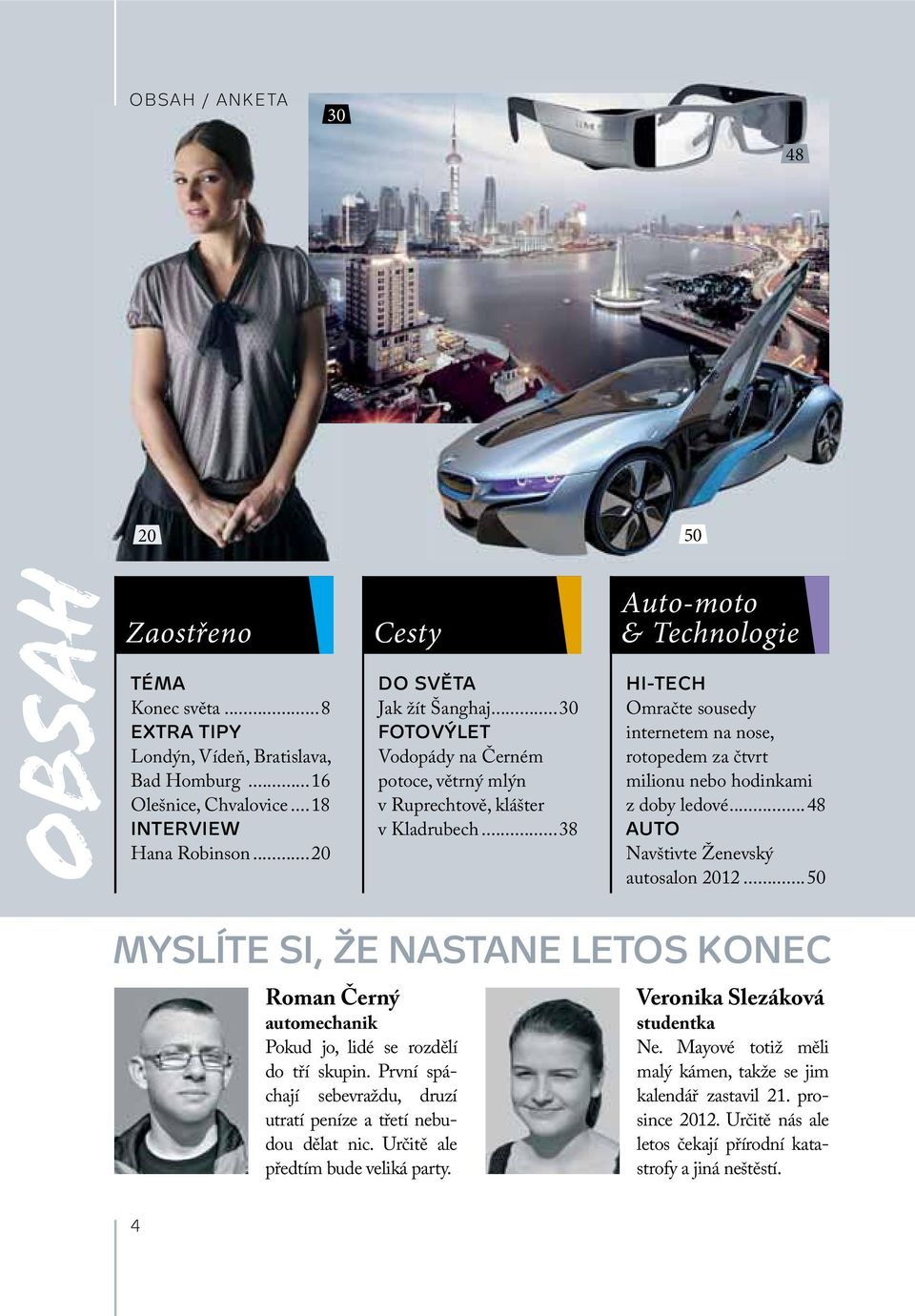 ..38 Auto-moto & Technologie HI-TECH Omračte sousedy internetem na nose, rotopedem za čtvrt milionu nebo hodinkami z doby ledové...48 AUTO Navštivte Ženevský autosalon 2012.