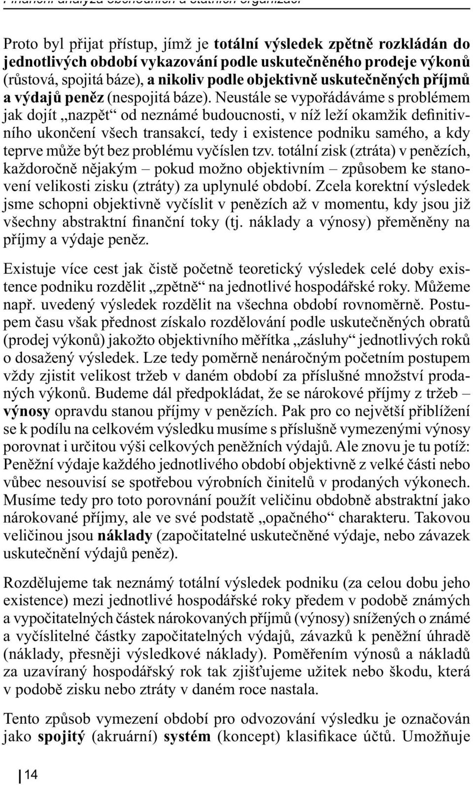 Neustále se vypořádáváme s problémem jak dojít nazpět od neznámé budoucnosti, v níž leží okamžik definitivního ukončení všech transakcí, tedy i existence podniku samého, a kdy teprve může být bez