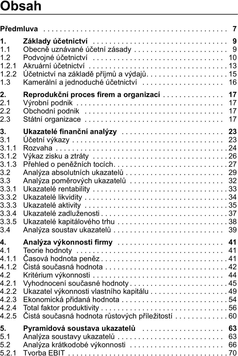 3 Kamerální a jednoduché účetnictví.................... 16 2. Reprodukční proces firem a organizací............... 17 2.1 Výrobní podnik.................................... 17 2.2 Obchodní podnik.