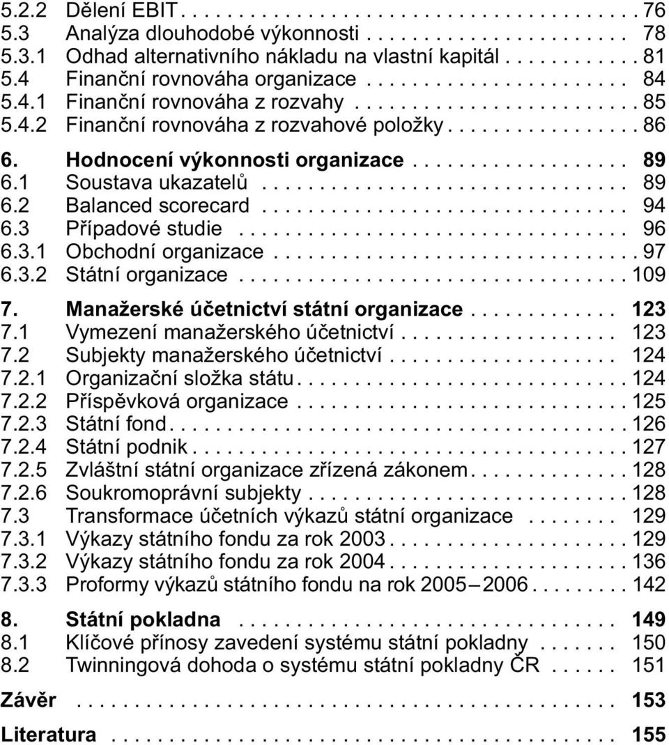 Hodnocení výkonnosti organizace................... 89 6.1 Soustava ukazatelů................................ 89 6.2 Balanced scorecard................................ 94 6.3 Případové studie.................................. 96 6.