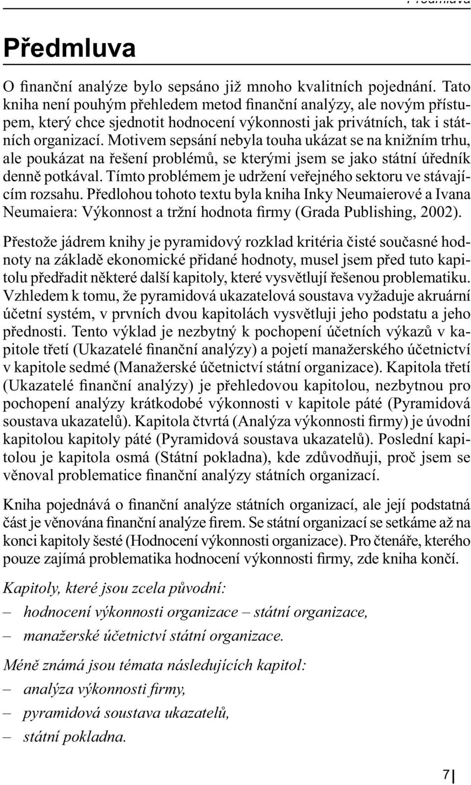 Motivem sepsání nebyla touha ukázat se na knižním trhu, ale poukázat na řešení problémů, se kterými jsem se jako státní úředník denně potkával.