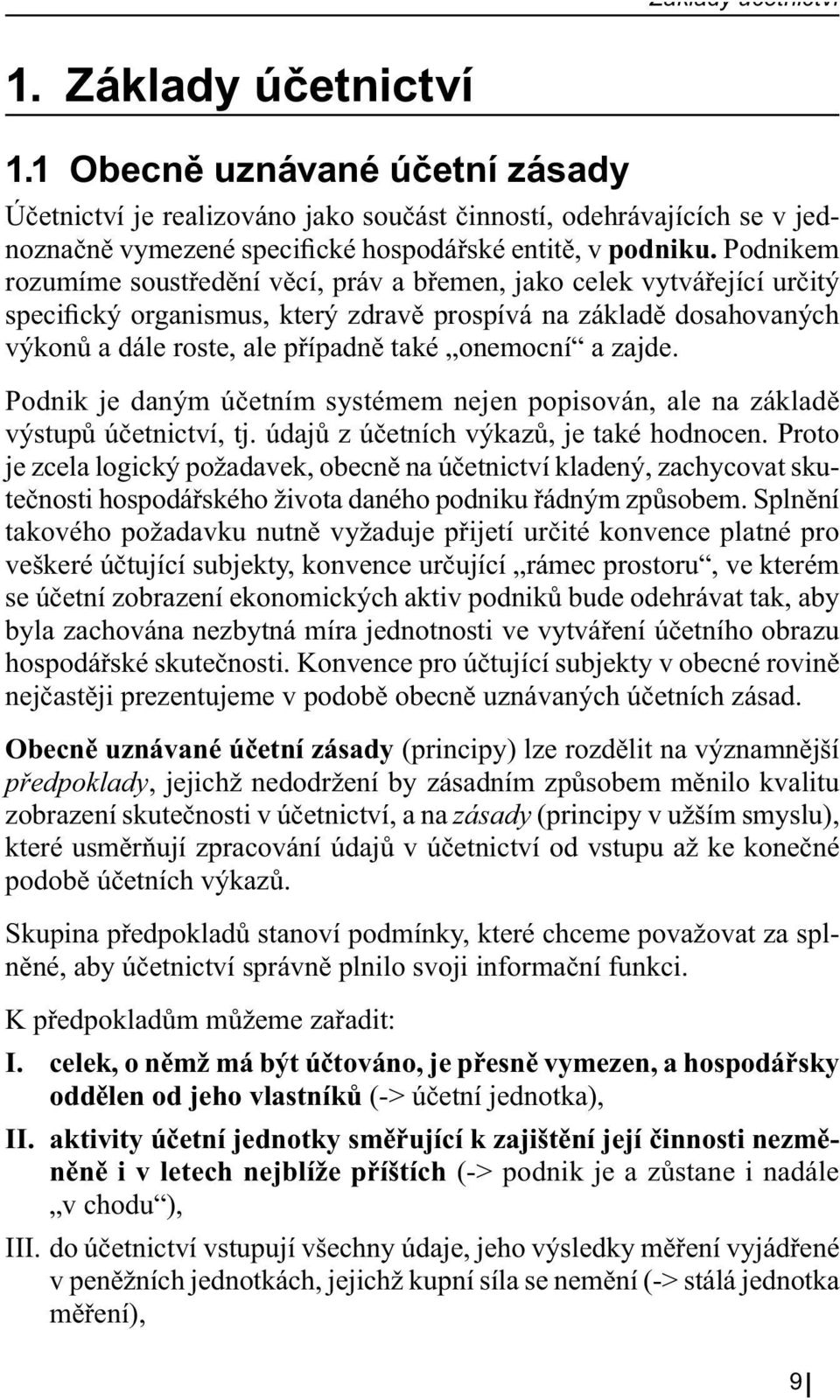 Podnikem rozumíme soustředění věcí, práv a břemen, jako celek vytvářející určitý specifický organismus, který zdravě prospívá na základě dosahovaných výkonů a dále roste, ale případně také onemocní a