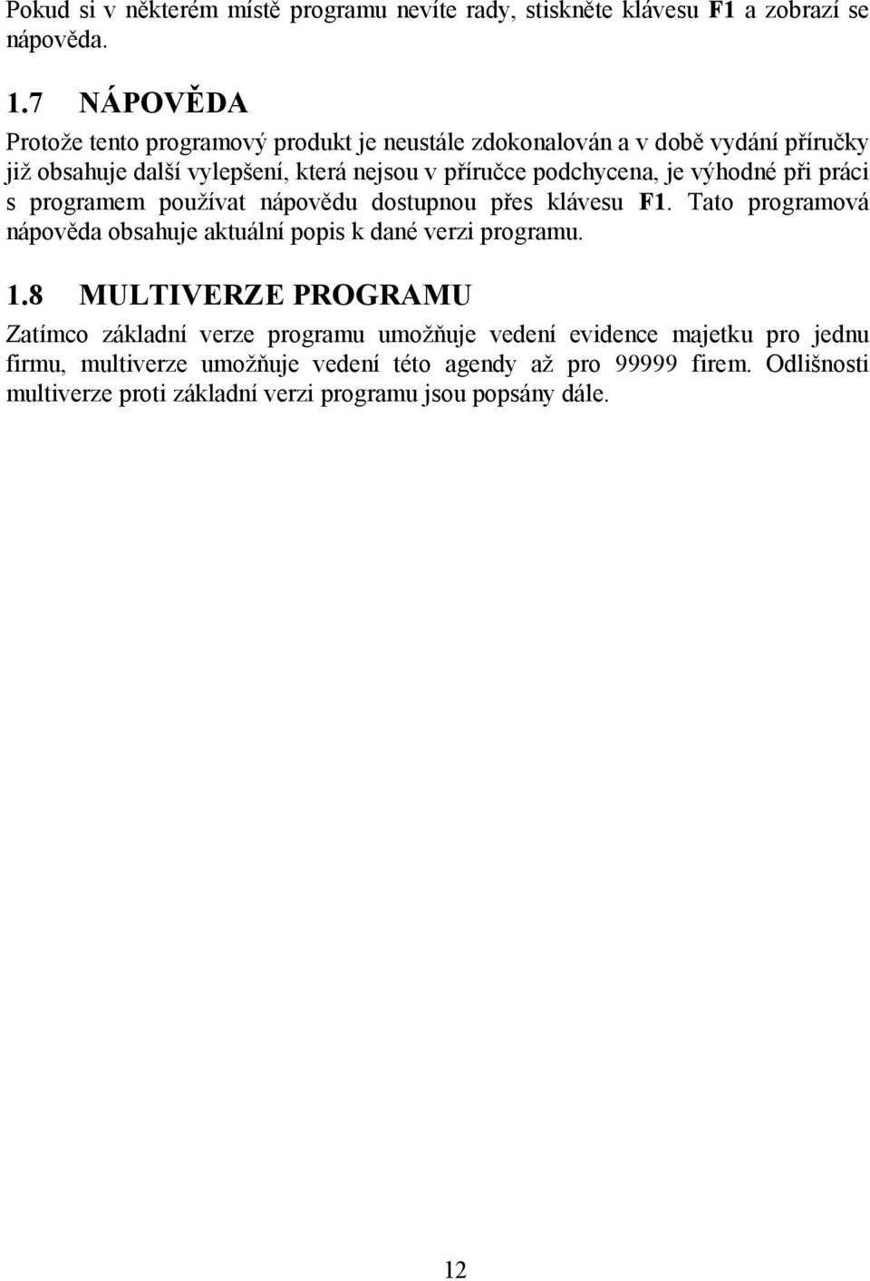 je výhodné při práci s programem používat nápovědu dostupnou přes klávesu F1. Tato programová nápověda obsahuje aktuální popis k dané verzi programu. 1.