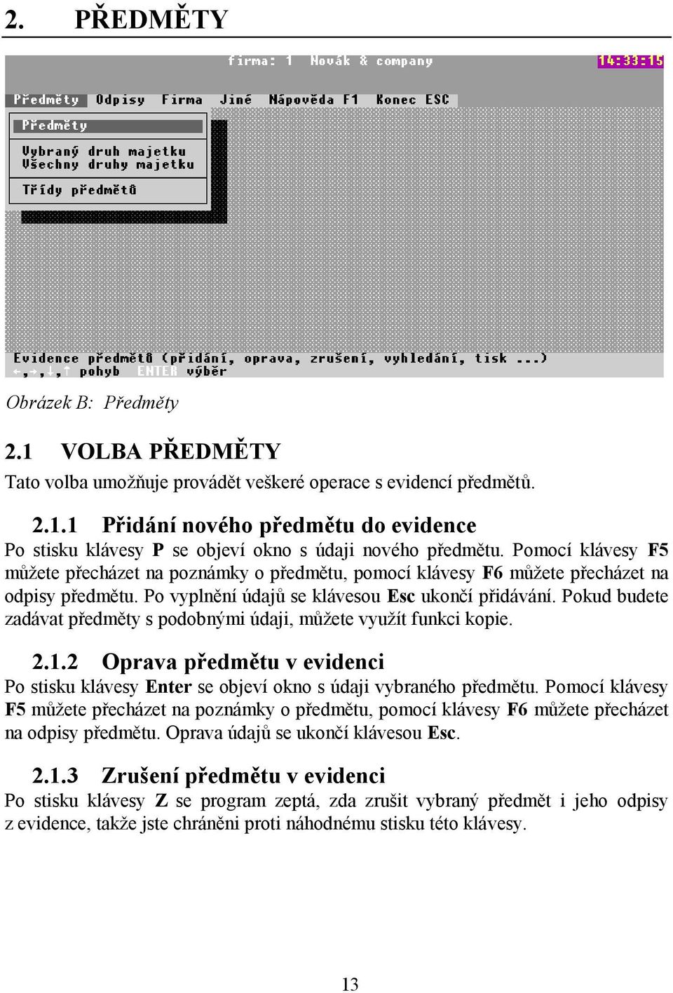 Pokud budete zadávat předměty s podobnými údaji, můžete využít funkci kopie. 2.1.2 Oprava předmětu v evidenci Po stisku klávesy Enter se objeví okno s údaji vybraného předmětu.