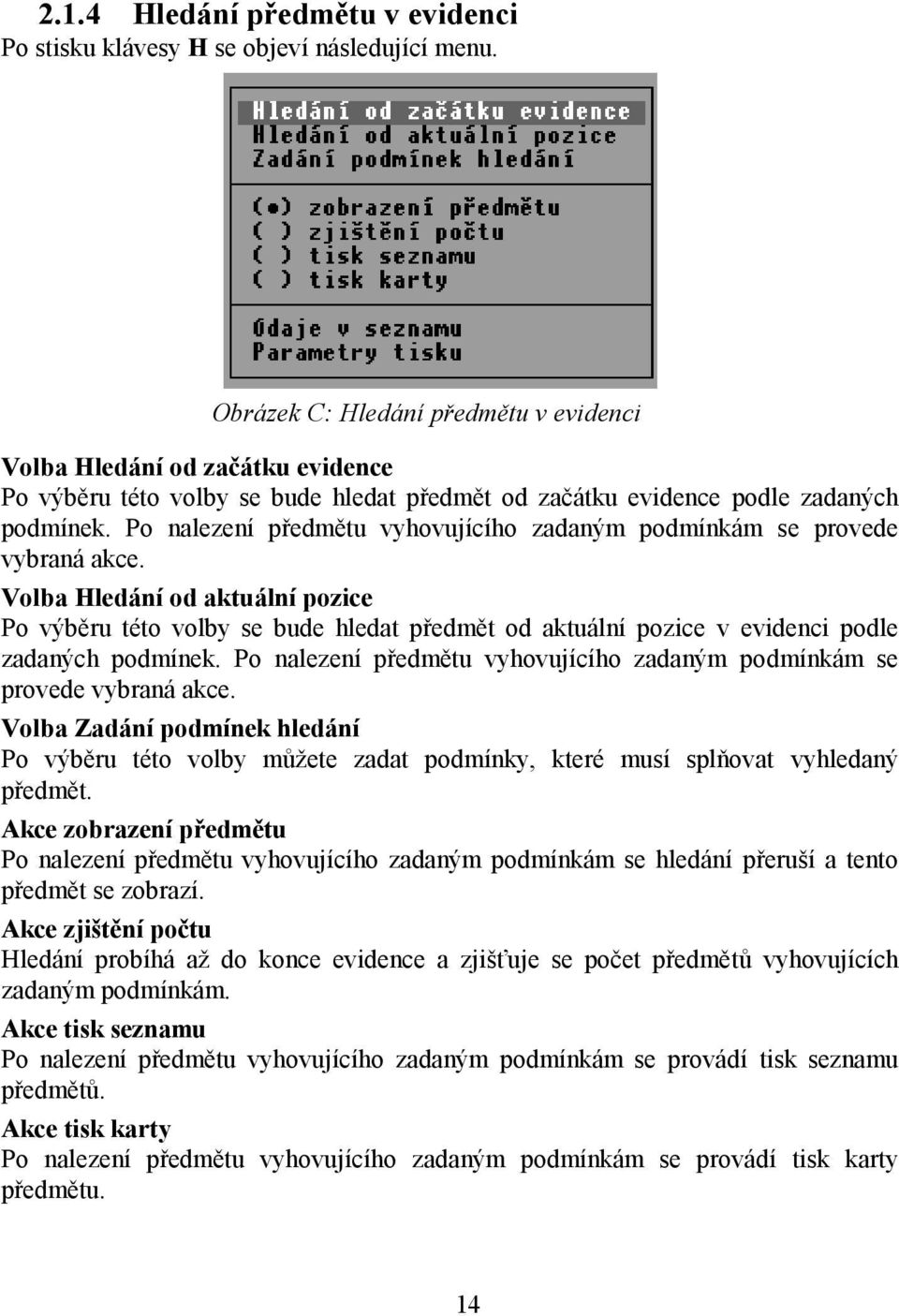 Po nalezení předmětu vyhovujícího zadaným podmínkám se provede vybraná akce.