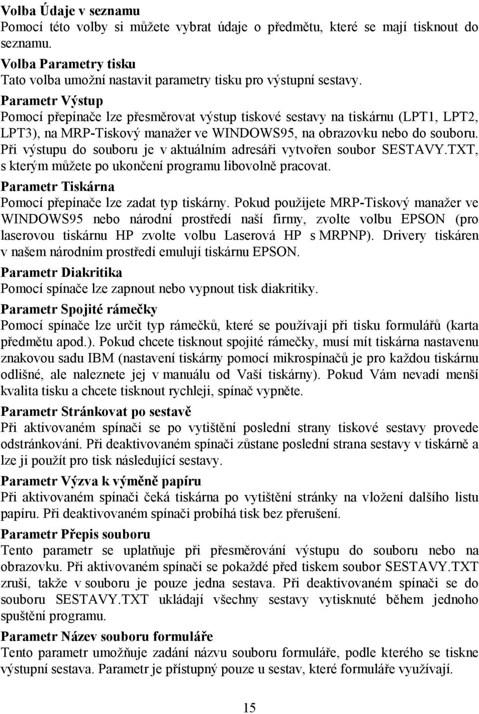 Při výstupu do souboru je v aktuálním adresáři vytvořen soubor SESTAVY.TXT, s kterým můžete po ukončení programu libovolně pracovat. Parametr Tiskárna Pomocí přepínače lze zadat typ tiskárny.