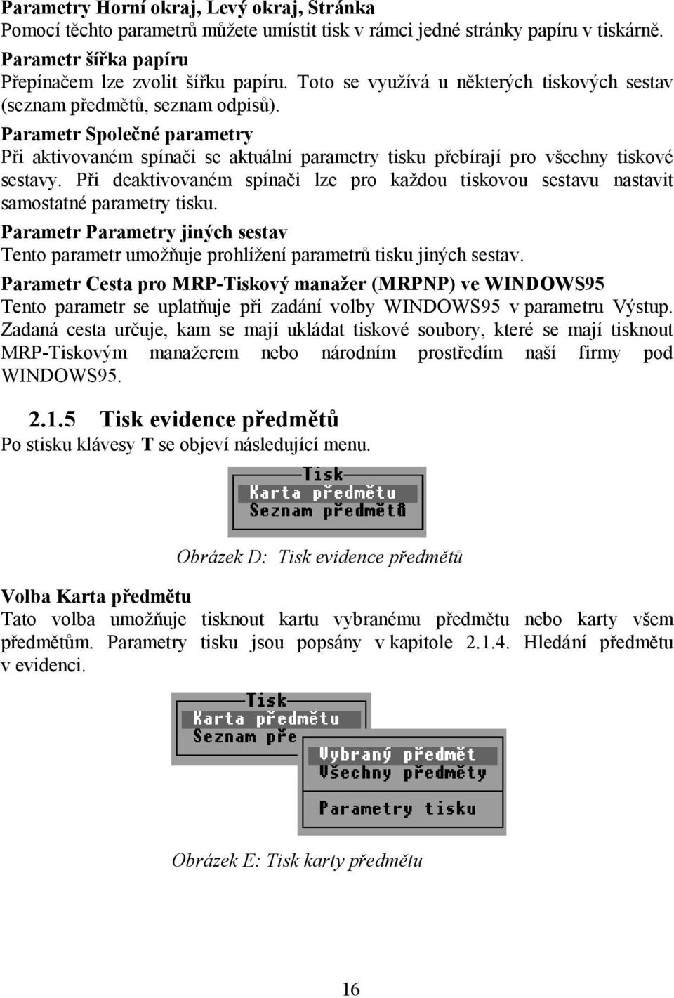 Při deaktivovaném spínači lze pro každou tiskovou sestavu nastavit samostatné parametry tisku. Parametr Parametry jiných sestav Tento parametr umožňuje prohlížení parametrů tisku jiných sestav.