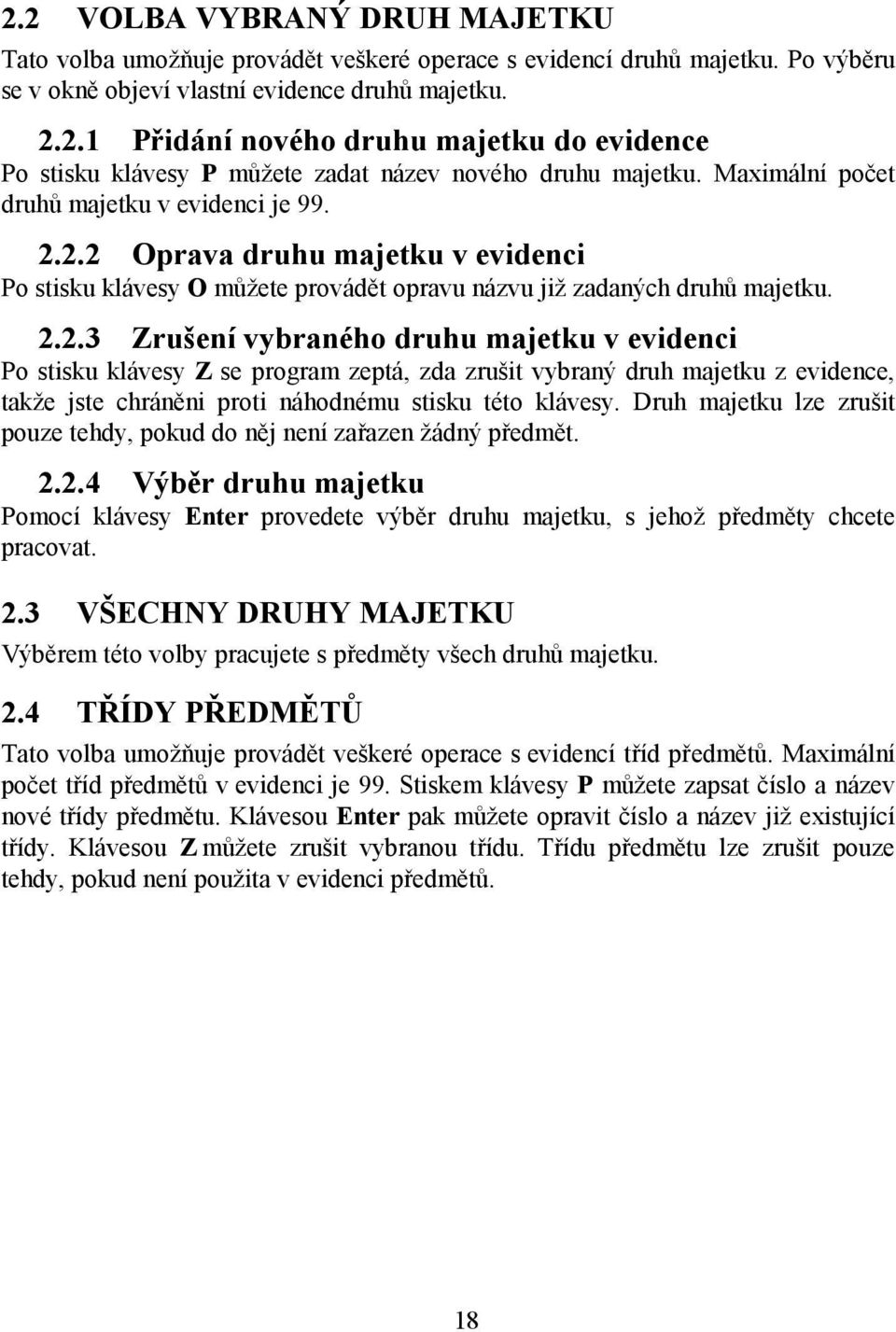 2.2 Oprava druhu majetku v evidenci Po stisku klávesy O můžete provádět opravu názvu již zadaných druhů majetku. 2.2.3 Zrušení vybraného druhu majetku v evidenci Po stisku klávesy Z se program zeptá, zda zrušit vybraný druh majetku z evidence, takže jste chráněni proti náhodnému stisku této klávesy.