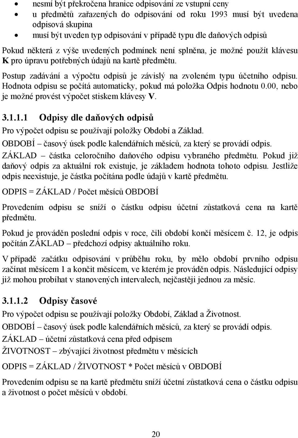 Postup zadávání a výpočtu odpisů je závislý na zvoleném typu účetního odpisu. Hodnota odpisu se počítá automaticky, pokud má položka Odpis hodnotu 0.