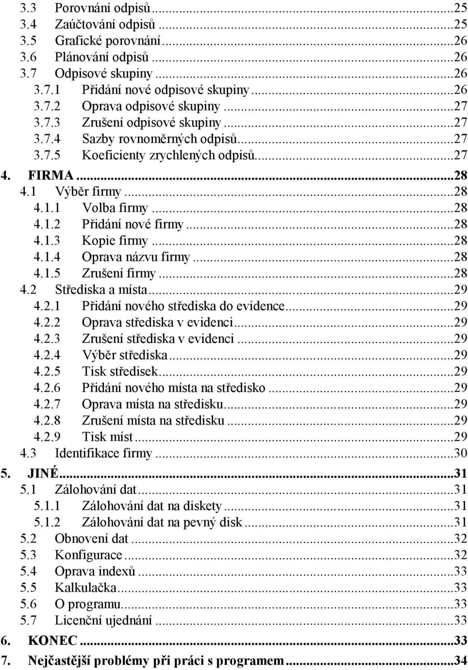 ..28 4.1.3 Kopie firmy...28 4.1.4 Oprava názvu firmy...28 4.1.5 Zrušení firmy...28 4.2 Střediska a místa...29 4.2.1 Přidání nového střediska do evidence...29 4.2.2 Oprava střediska v evidenci...29 4.2.3 Zrušení střediska v evidenci.