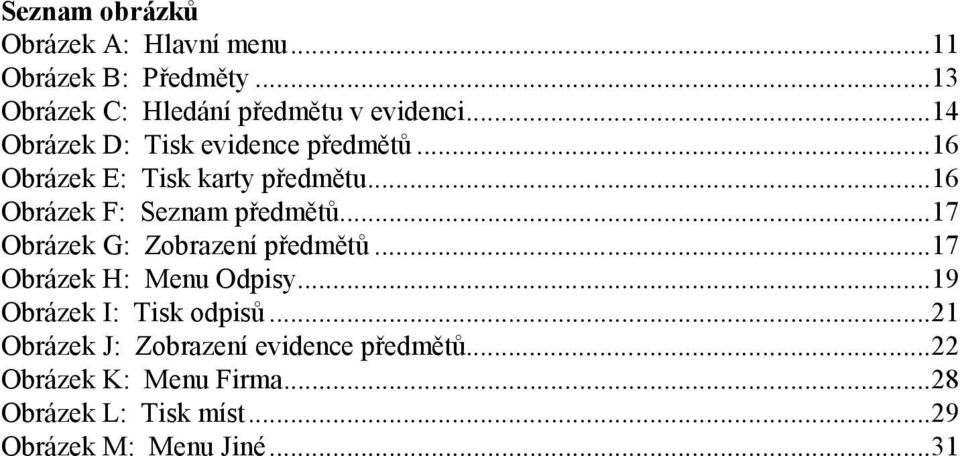 ..17 Obrázek G: Zobrazení předmětů...17 Obrázek H: Menu Odpisy...19 Obrázek I: Tisk odpisů.