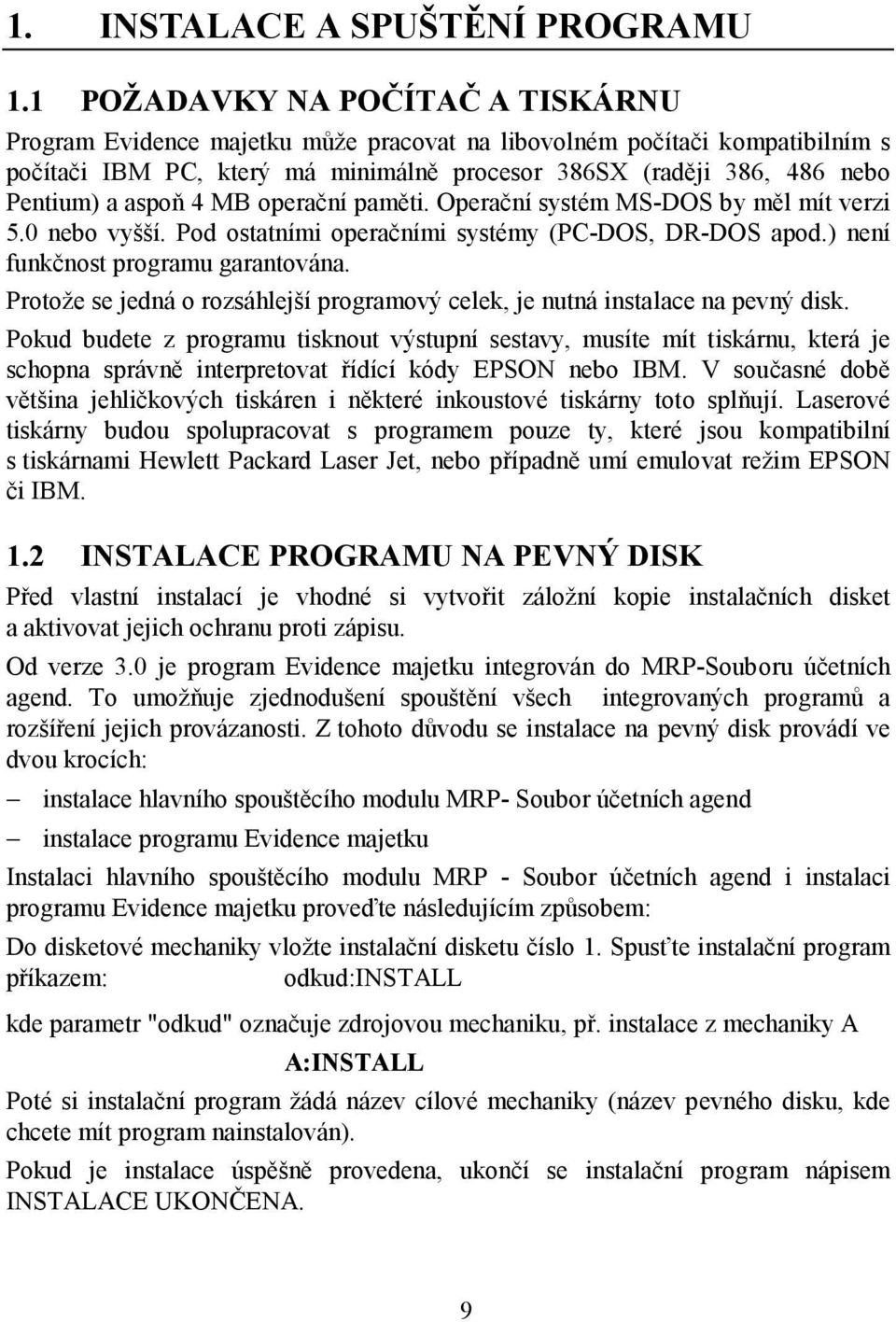 aspoň 4 MB operační paměti. Operační systém MS-DOS by měl mít verzi 5.0 nebo vyšší. Pod ostatními operačními systémy (PC-DOS, DR-DOS apod.) není funkčnost programu garantována.