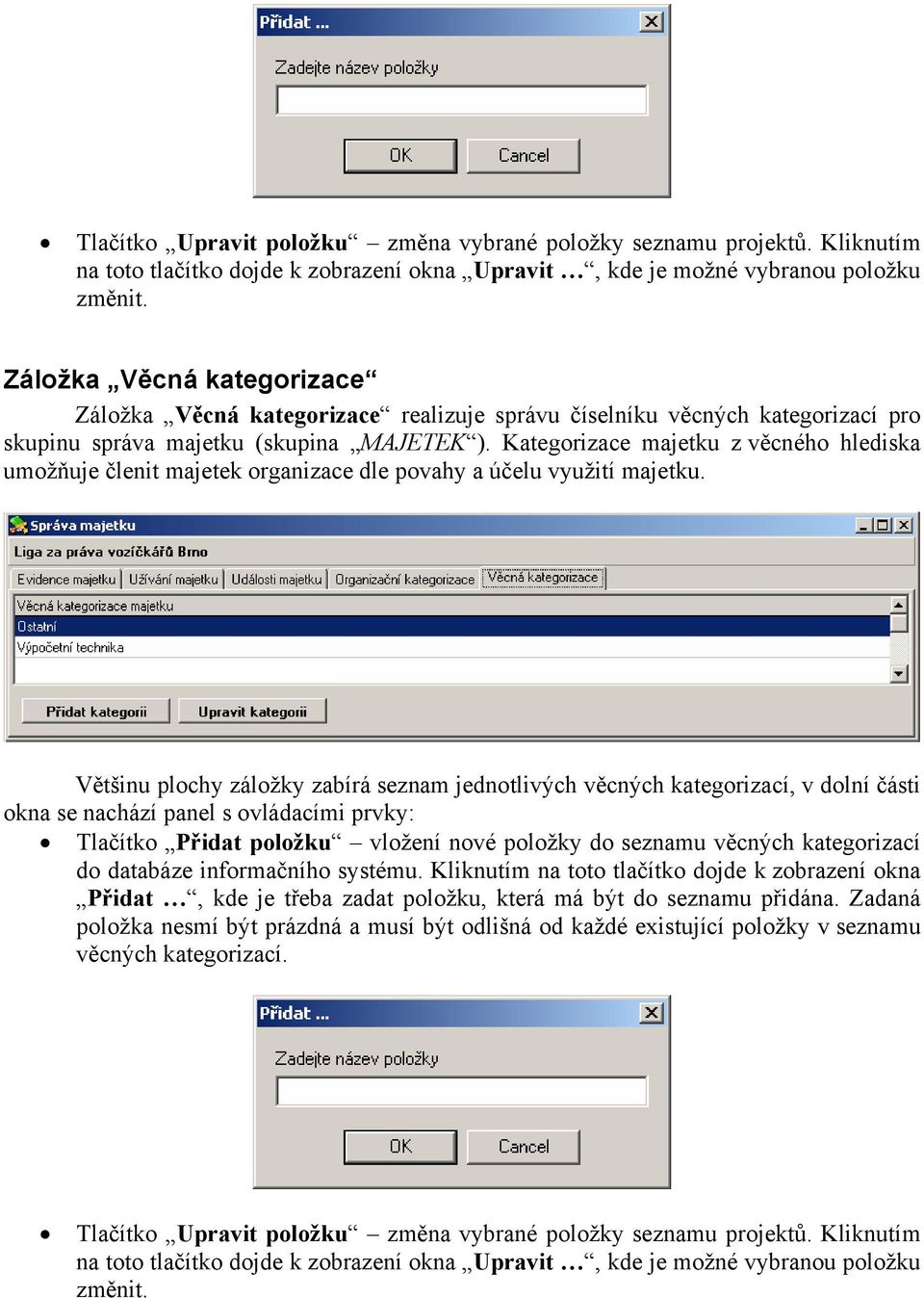 Kategorizace majetku z věcného hlediska umožňuje členit majetek organizace dle povahy a účelu využití majetku.