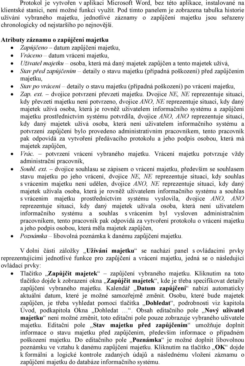 Atributy záznamu o zapůjčení majetku Zapůjčeno datum zapůjčení majetku, Vráceno datum vrácení majetku, Uživatel majetku osoba, která má daný majetek zapůjčen a tento majetek užívá, Stav před