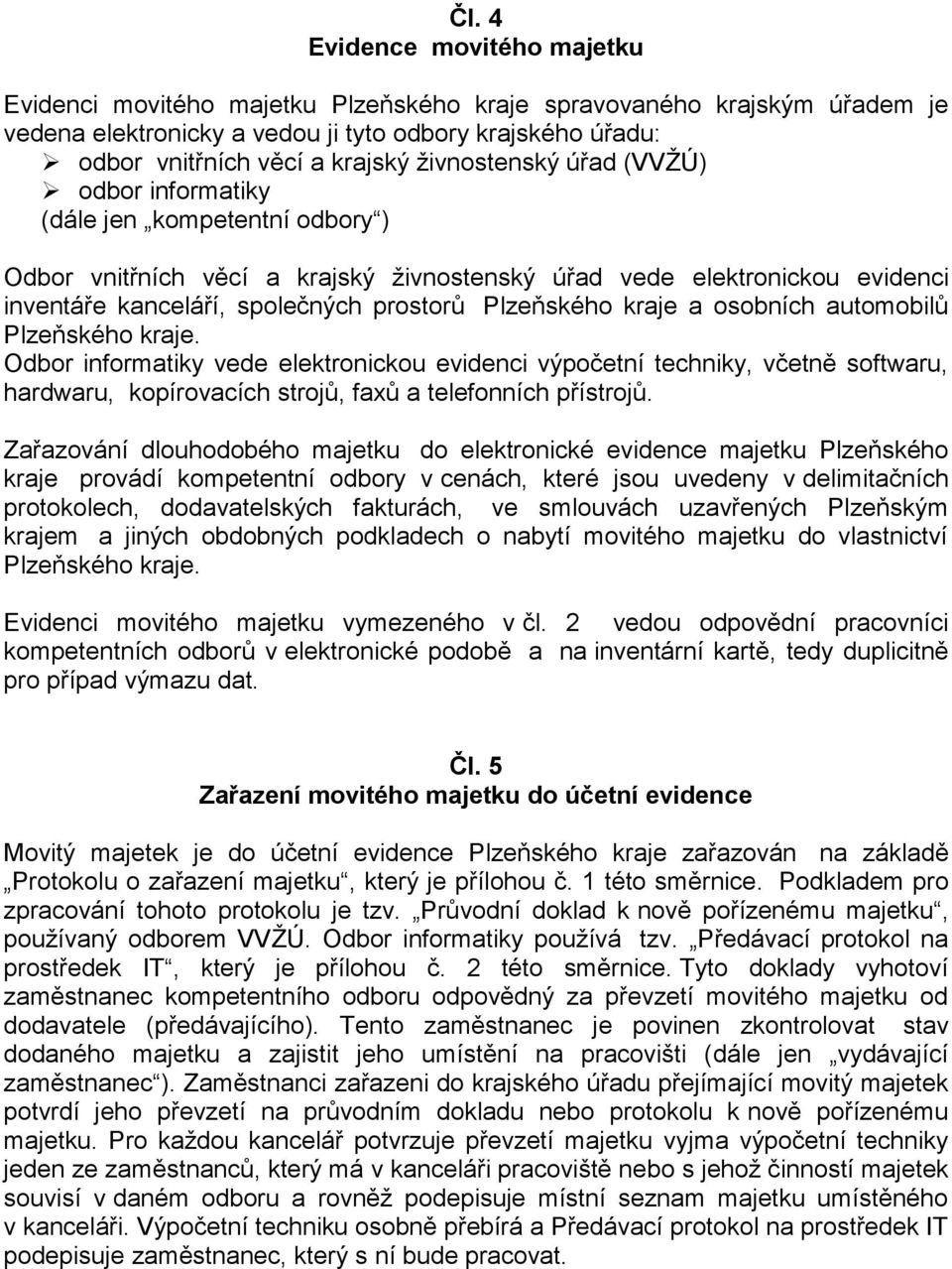 Plzeňského kraje a osobních automobilů Plzeňského kraje. Odbor informatiky vede elektronickou evidenci výpočetní techniky, včetně softwaru, hardwaru, kopírovacích strojů, faxů a telefonních přístrojů.