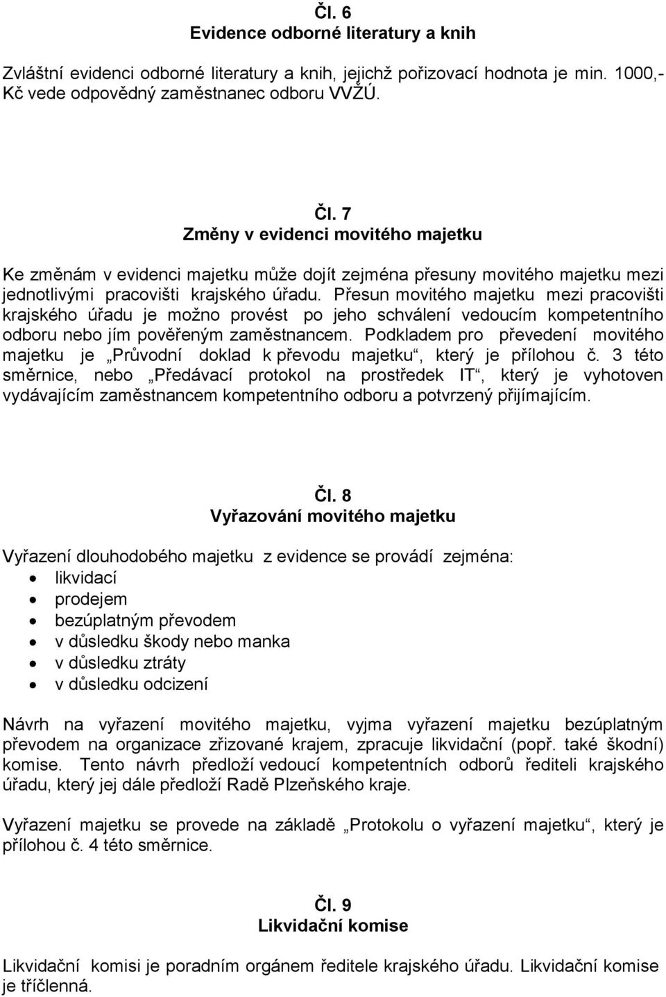 Přesun movitého majetku mezi pracovišti krajského úřadu je možno provést po jeho schválení vedoucím kompetentního odboru nebo jím pověřeným zaměstnancem.