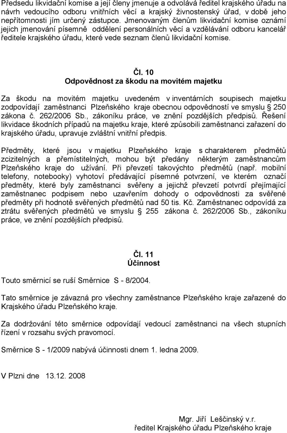 10 Odpovědnost za škodu na movitém majetku Za škodu na movitém majetku uvedeném v inventárních soupisech majetku zodpovídají zaměstnanci Plzeňského kraje obecnou odpovědností ve smyslu 250 zákona č.