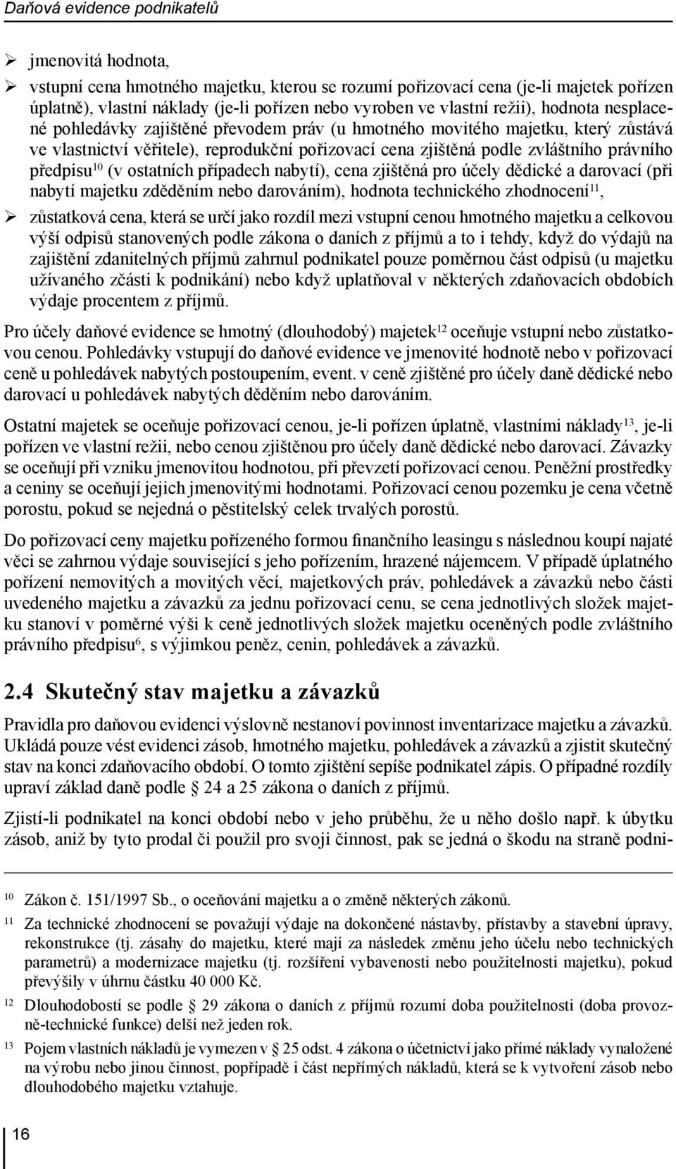 předpisu 10 (v ostatních případech nabytí), cena zjištěná pro účely dědické a darovací (při nabytí majetku zděděním nebo darováním), hodnota technického zhodnocení 11, zůstatková cena, která se určí