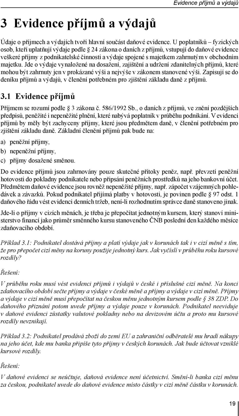 obchodním majetku. Jde o výdaje vynaložené na dosažení, zajištění a udržení zdanitelných příjmů, které mohou být zahrnuty jen v prokázané výši a nejvýše v zákonem stanovené výši.