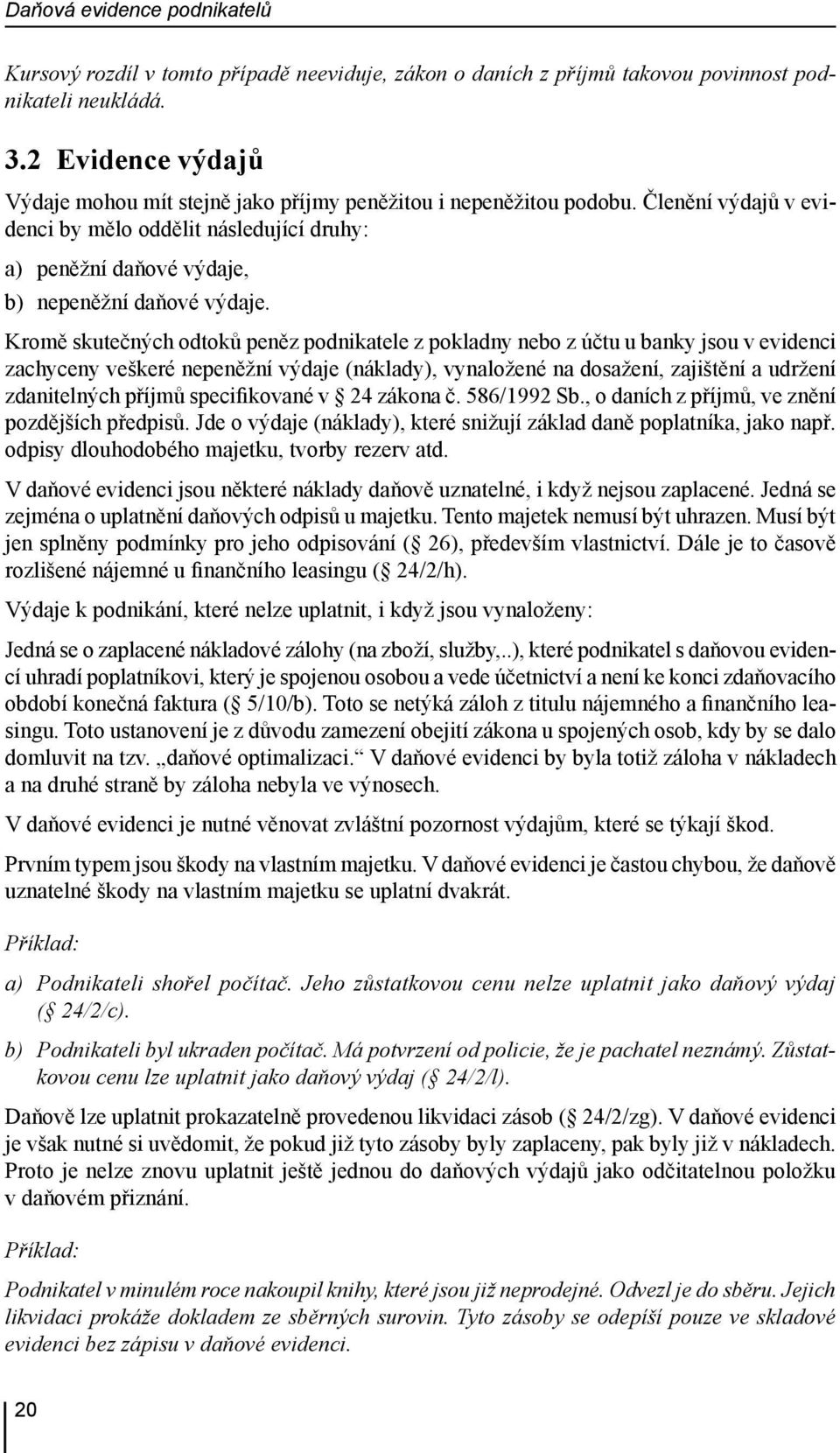 Kromě skutečných odtoků peněz podnikatele z pokladny nebo z účtu u banky jsou v evidenci zachyceny veškeré nepeněžní výdaje (náklady), vynaložené na dosažení, zajištění a udržení zdanitelných příjmů