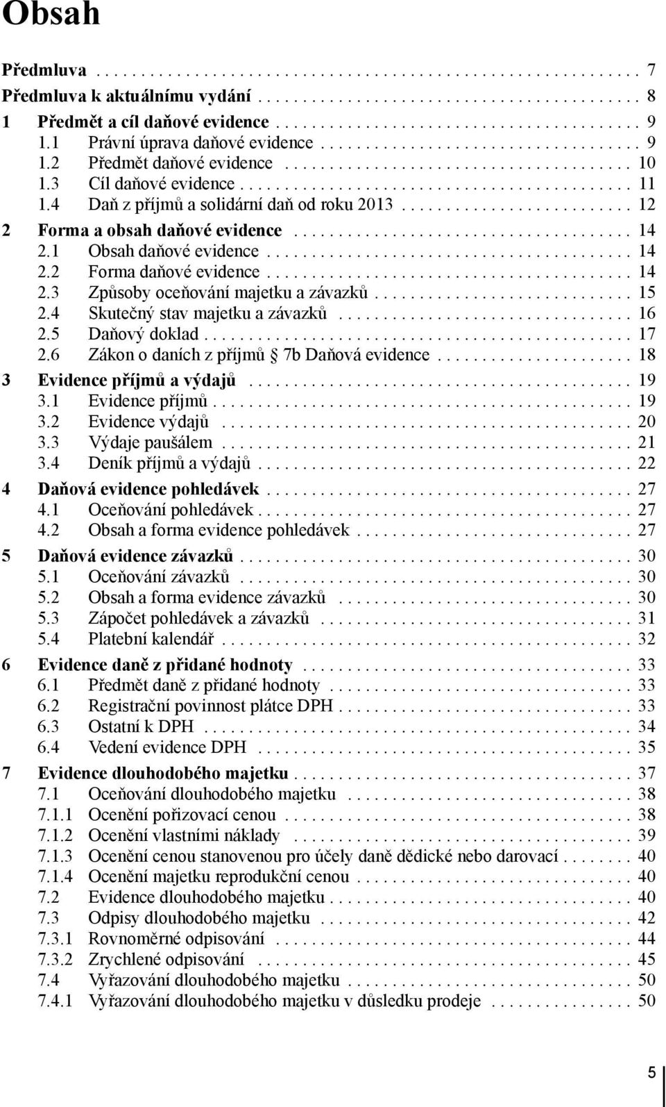 4 Skutečný stav majetku a závazků... 16 2.5 Daňový doklad... 17 2.6 Zákon o daních z příjmů 7b Daňová evidence... 18 3 Evidence příjmů a výdajů... 19 3.1 Evidence příjmů... 19 3.2 Evidence výdajů.