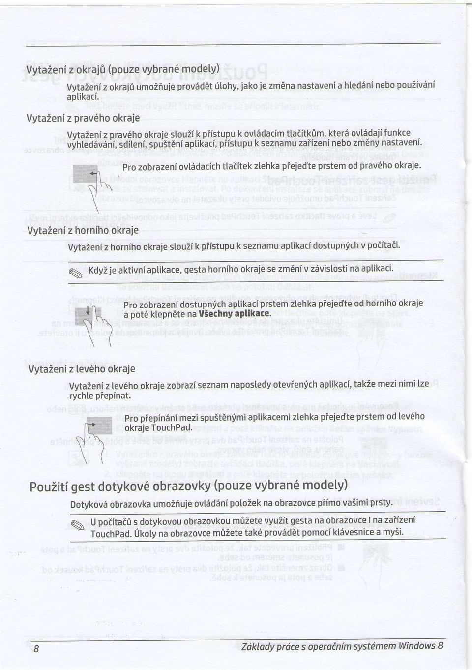 nastaveni. Pro zobrazeni ovt6dacich ttatitek zlehka piejed'te prstem od pravdho okraje. VytaZeni z horniho okraje Vytaieni z horniho okraje stouii k piistupu k seznamu aptikaci dostupnfch v poiitaii.