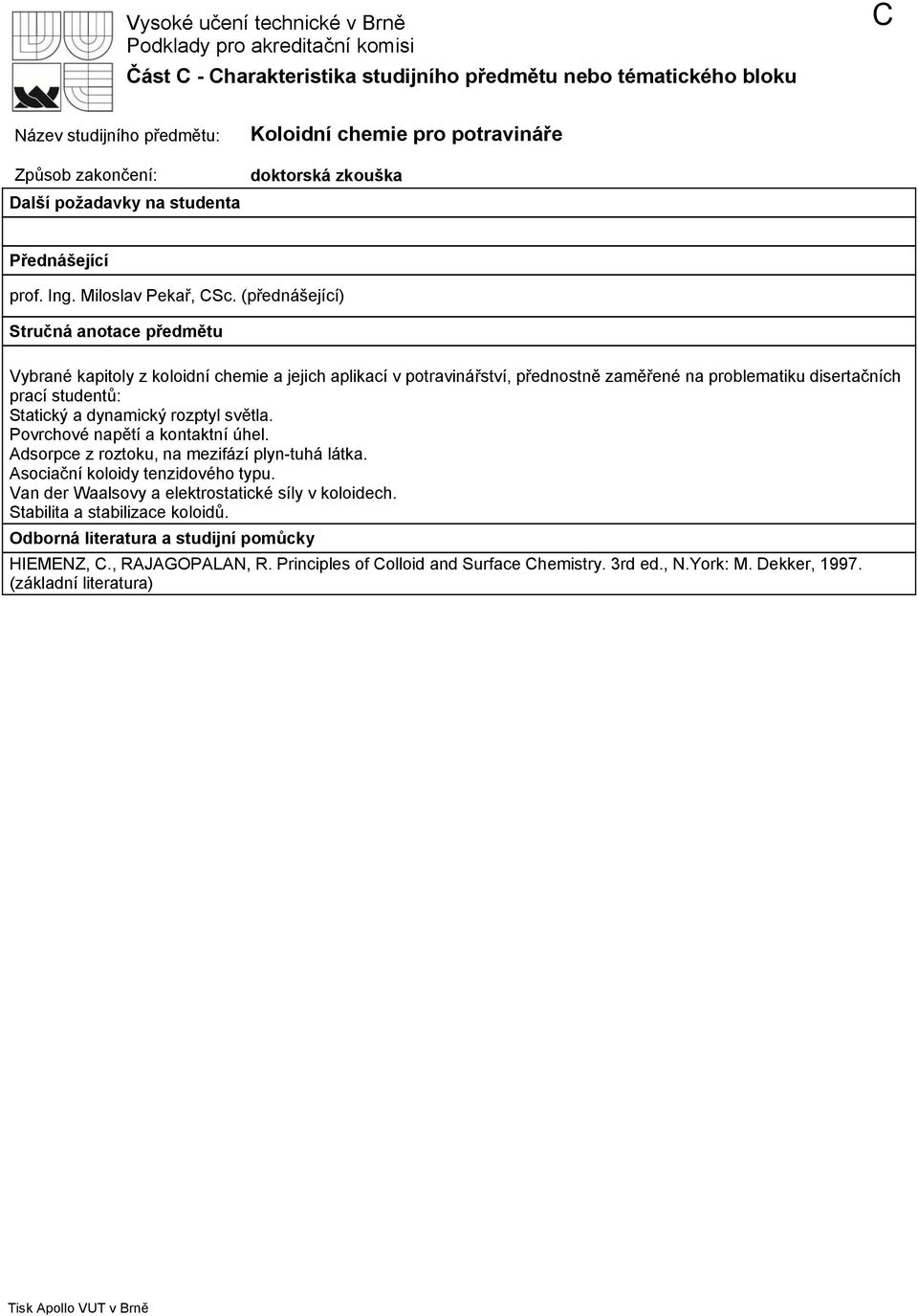 (přednášející) Stručná anotace předmětu Vybrané kapitoly z koloidní chemie a jejich aplikací v potravinářství, přednostně zaměřené na problematiku disertačních prací studentů: Statický a dynamický