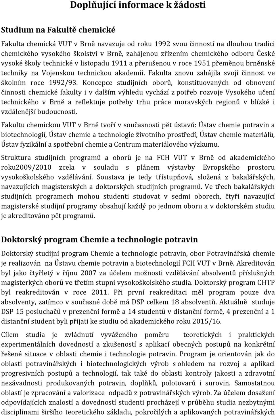 Koncepce studijních oborů, konstituovaných od obnovení činnosti chemické fakulty i v dalším výhledu vychází z potřeb rozvoje Vysokého učení technického v Brně a reflektuje potřeby trhu práce