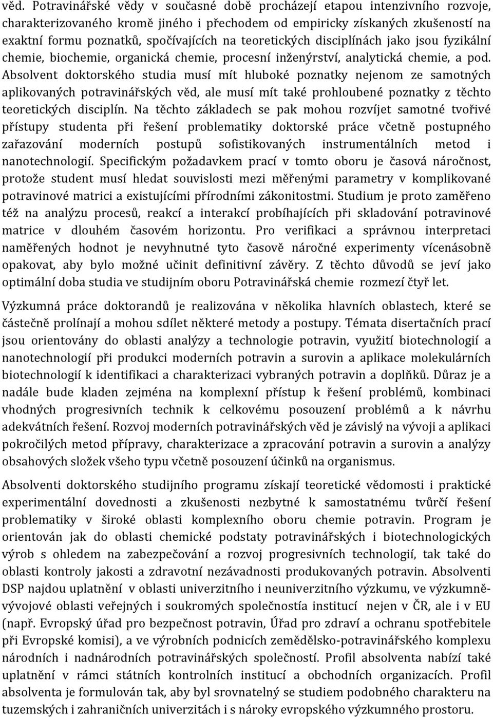 Absolvent doktorského studia musí mít hluboké poznatky nejenom ze samotných aplikovaných potravinářských věd, ale musí mít také prohloubené poznatky z těchto teoretických disciplín.