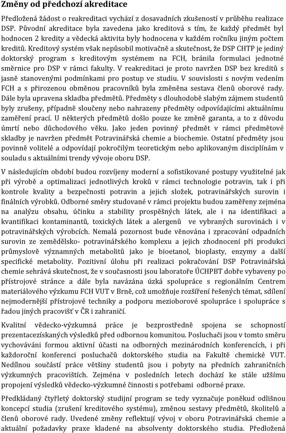 Kreditový systém však nepůsobil motivačně a skutečnost, že DSP CHTP je jediný doktorský program s kreditovým systémem na FCH, bránila formulaci jednotné směrnice pro DSP v rámci fakulty.