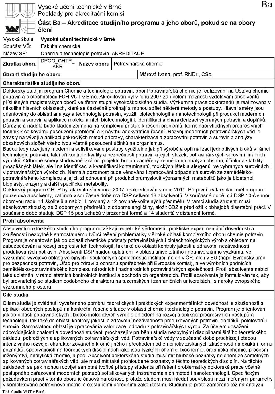 Garant studijního oboru Charakteristika studijního oboru Doktorský studijní program Chemie a technologie potravin, obor Potravinářská chemie je realizován na Ústavu chemie potravin a biotechnologií