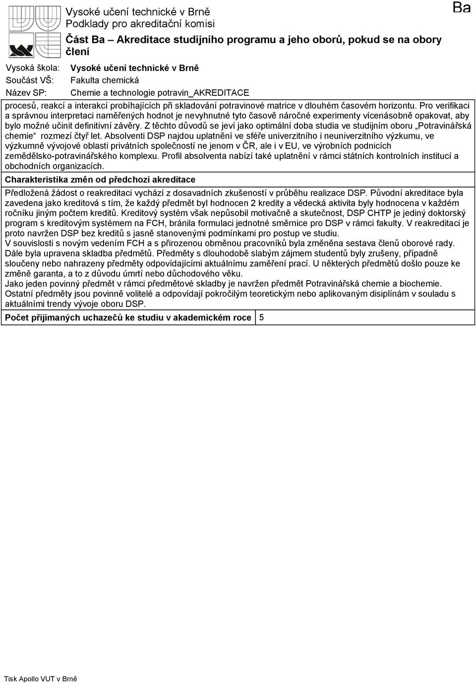 Pro verifikaci a správnou interpretaci naměřených hodnot je nevyhnutné tyto časově náročné experimenty vícenásobně opakovat, aby bylo možné učinit definitivní závěry.