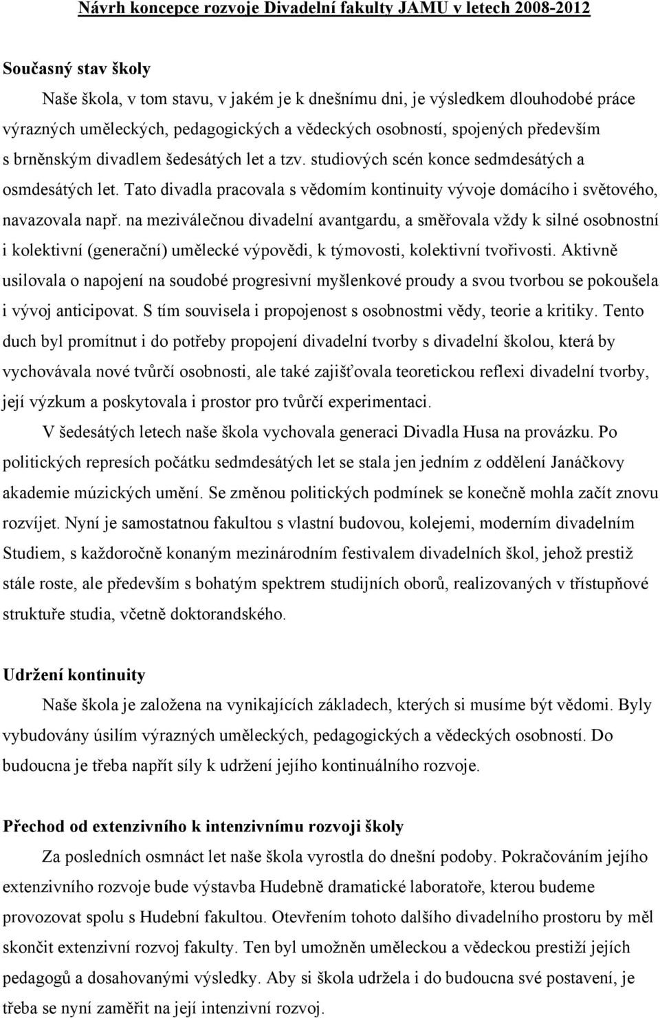 Tato divadla pracovala s vědomím kontinuity vývoje domácího i světového, navazovala např.