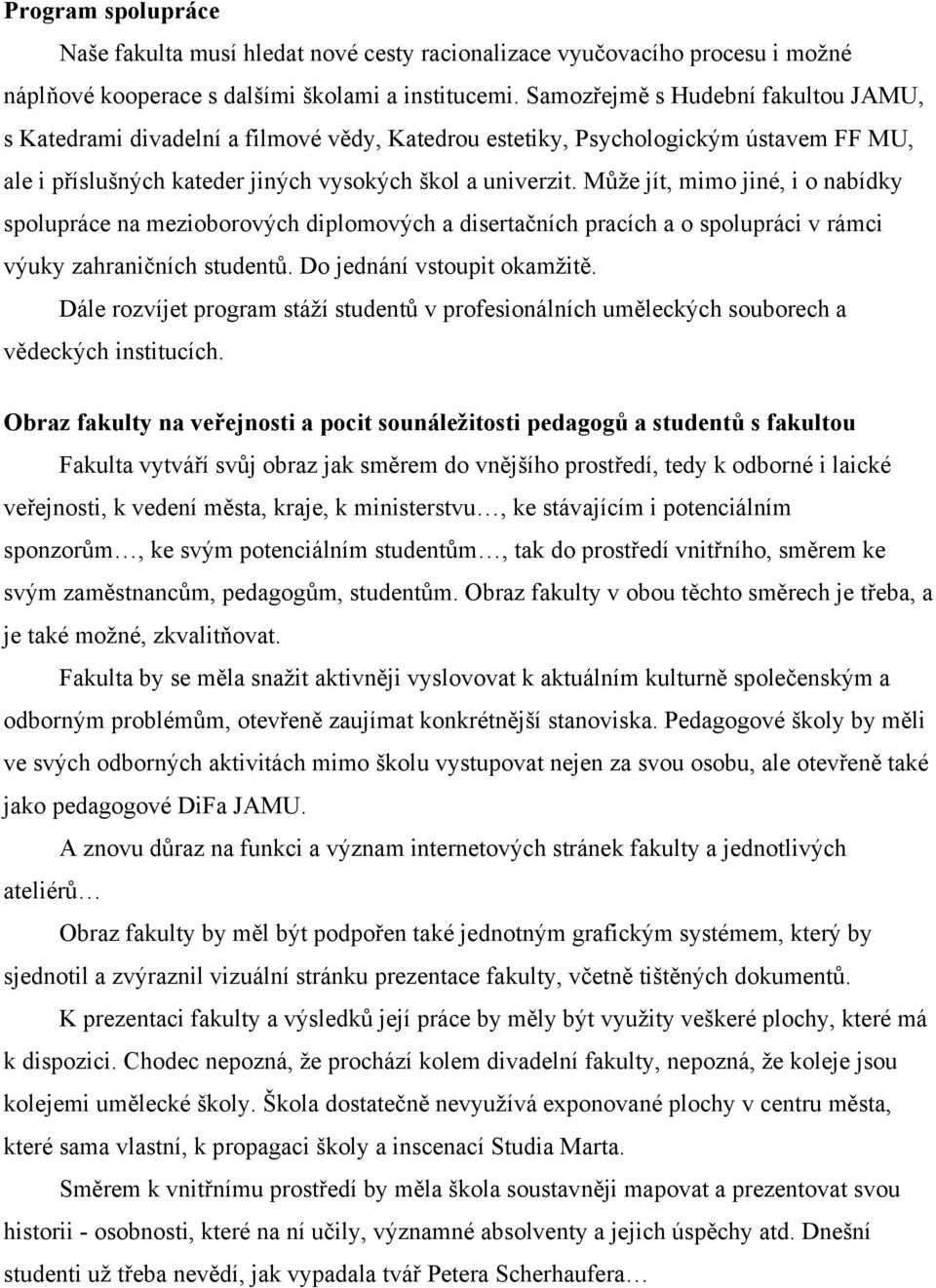 Může jít, mimo jiné, i o nabídky spolupráce na mezioborových diplomových a disertačních pracích a o spolupráci v rámci výuky zahraničních studentů. Do jednání vstoupit okamžitě.