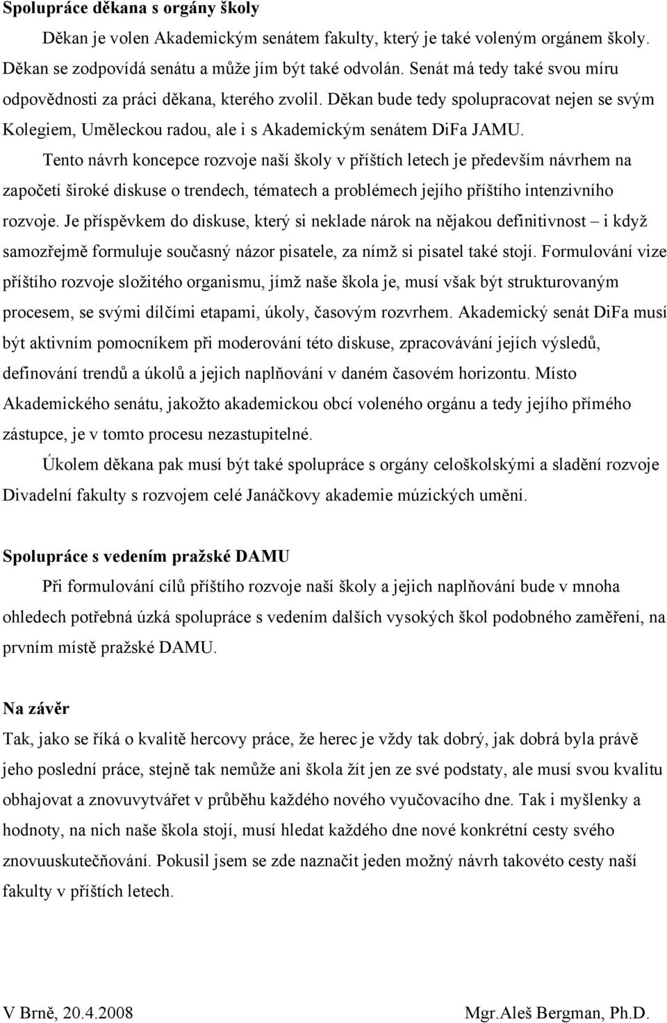 Tento návrh koncepce rozvoje naší školy v příštích letech je především návrhem na započetí široké diskuse o trendech, tématech a problémech jejího příštího intenzivního rozvoje.