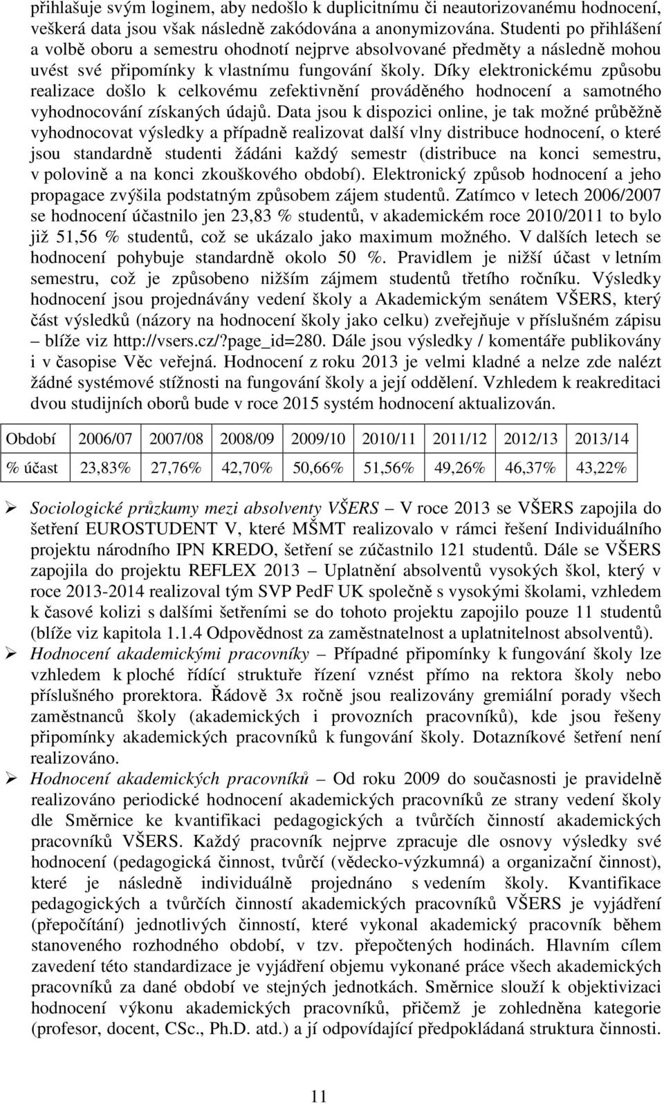 Díky elektronickému způsobu realizace došlo k celkovému zefektivnění prováděného hodnocení a samotného vyhodnocování získaných údajů.