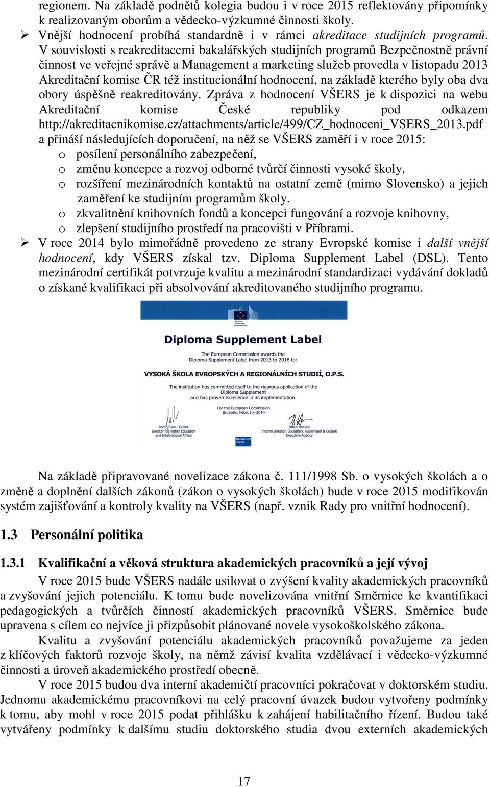 V souvislosti s reakreditacemi bakalářských studijních programů Bezpečnostně právní činnost ve veřejné správě a Management a marketing služeb provedla v listopadu 2013 Akreditační komise ČR též